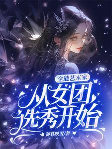 全能艺术家从女团选秀开始 薄暮映雪